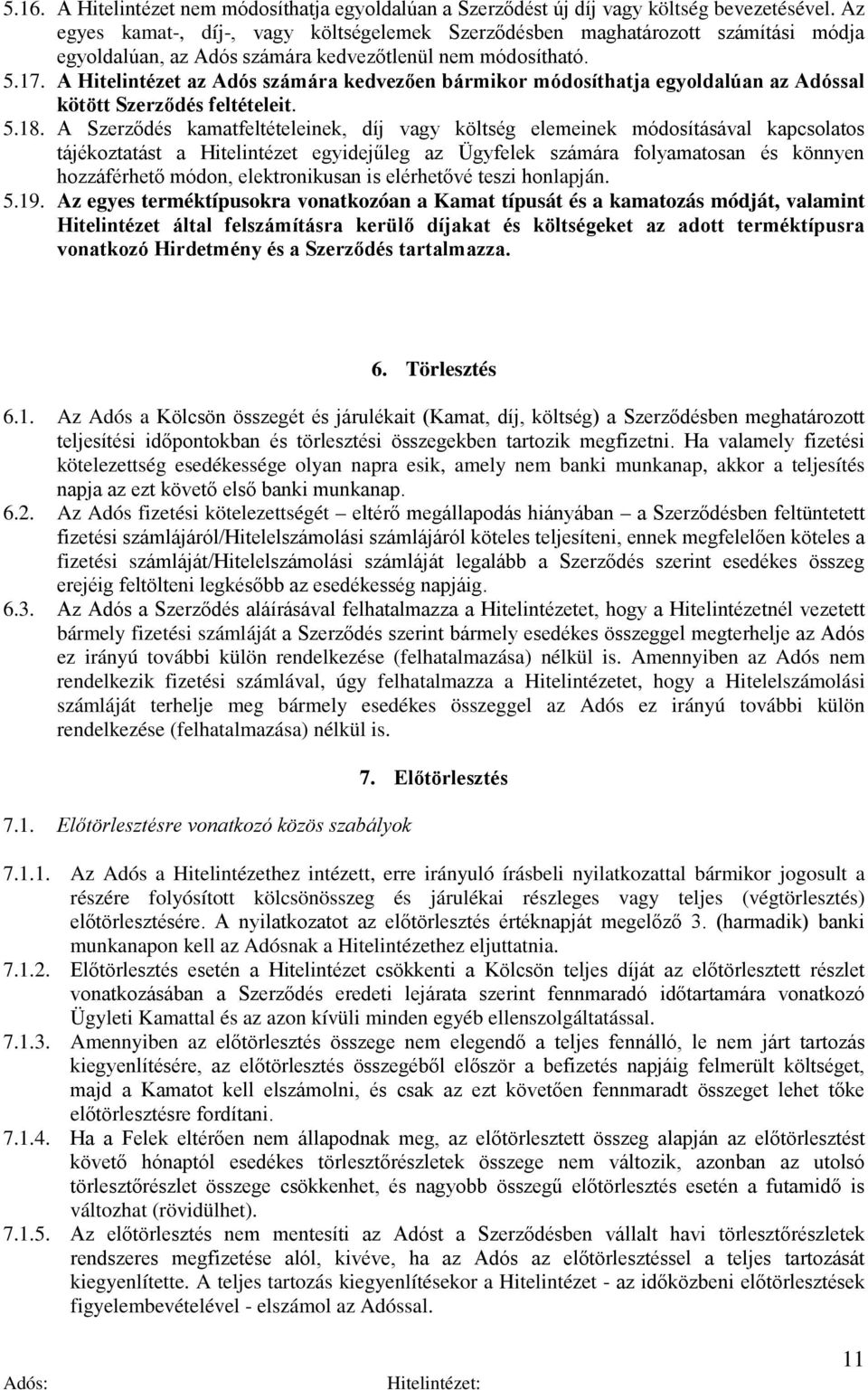 A Hitelintézet az Adós számára kedvezően bármikor módosíthatja egyoldalúan az Adóssal kötött Szerződés feltételeit. 5.18.