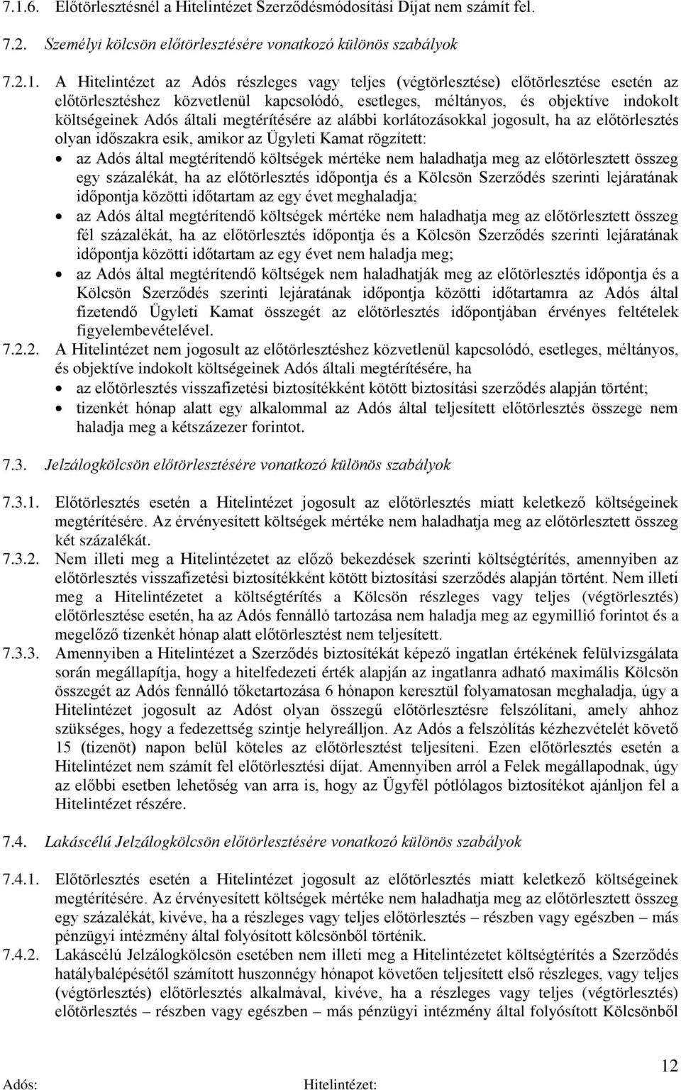 jogosult, ha az előtörlesztés olyan időszakra esik, amikor az Ügyleti Kamat rögzített: az Adós által megtérítendő költségek mértéke nem haladhatja meg az előtörlesztett összeg egy százalékát, ha az