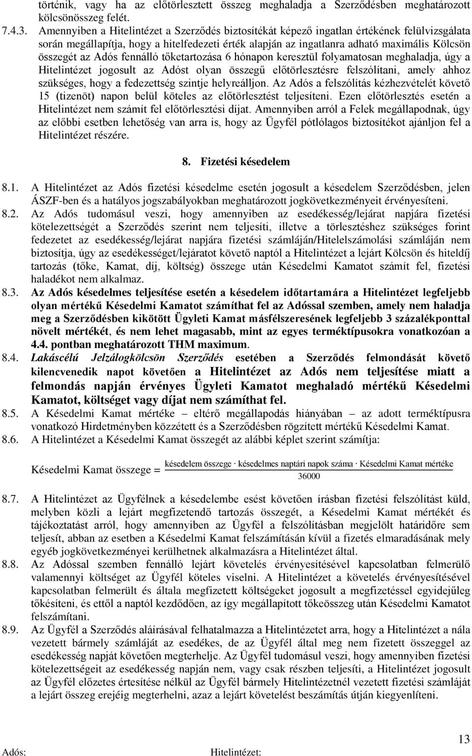 Adós fennálló tőketartozása 6 hónapon keresztül folyamatosan meghaladja, úgy a Hitelintézet jogosult az Adóst olyan összegű előtörlesztésre felszólítani, amely ahhoz szükséges, hogy a fedezettség