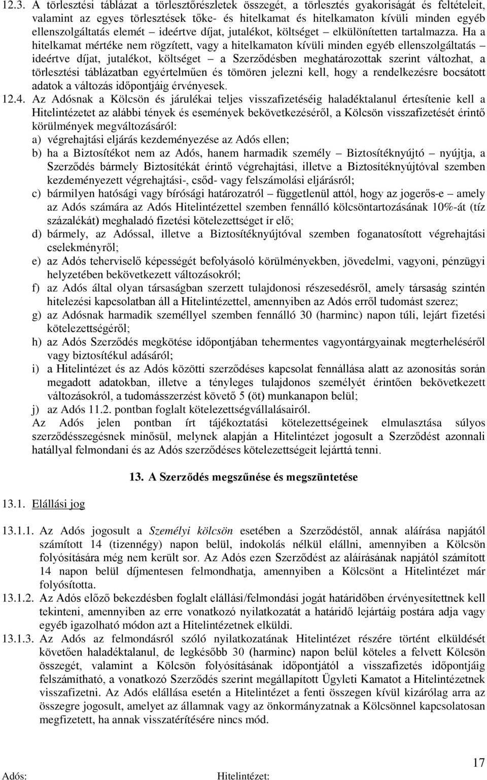 Ha a hitelkamat mértéke nem rögzített, vagy a hitelkamaton kívüli minden egyéb ellenszolgáltatás ideértve díjat, jutalékot, költséget a Szerződésben meghatározottak szerint változhat, a törlesztési