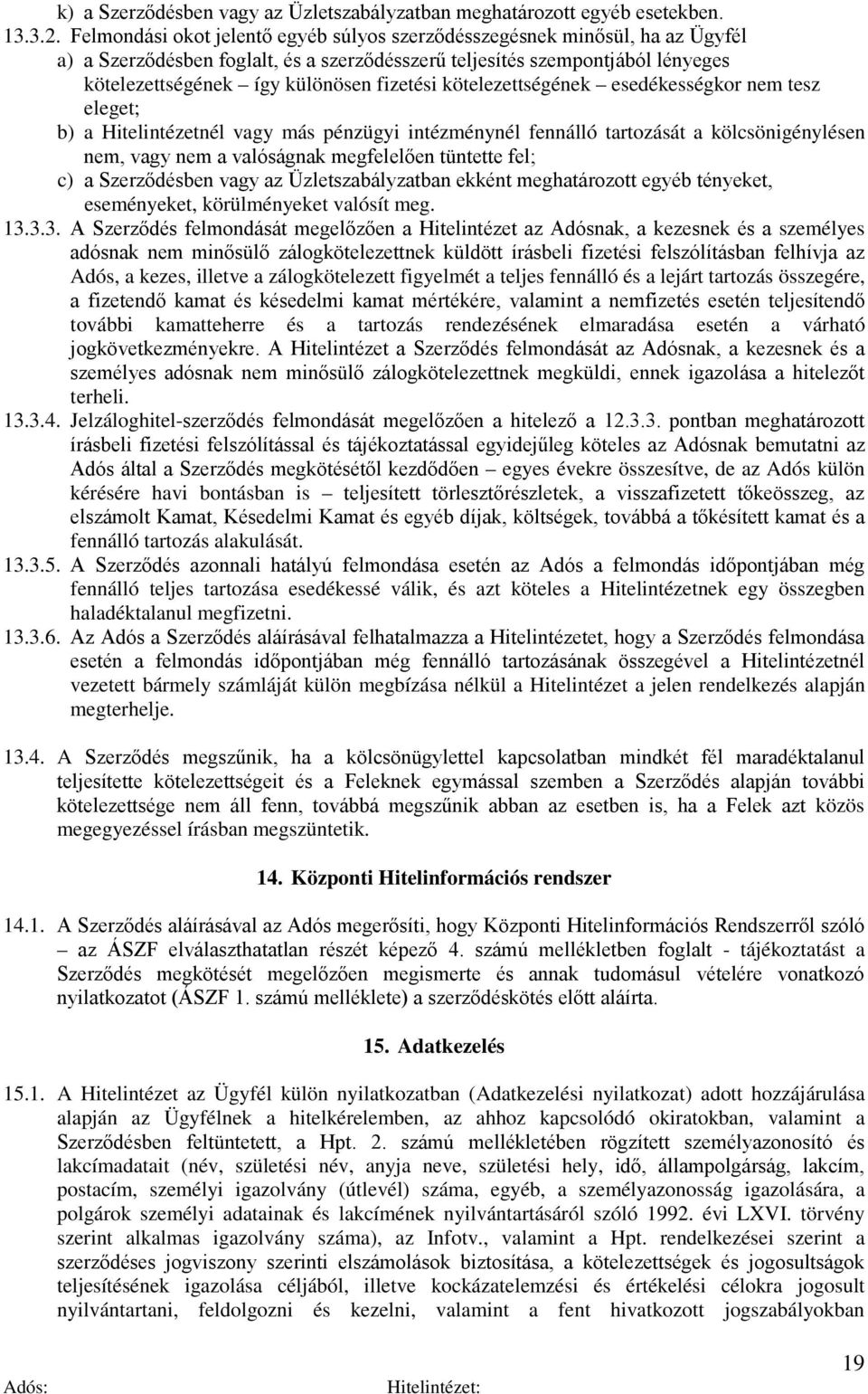 kötelezettségének esedékességkor nem tesz eleget; b) a Hitelintézetnél vagy más pénzügyi intézménynél fennálló tartozását a kölcsönigénylésen nem, vagy nem a valóságnak megfelelően tüntette fel; c) a