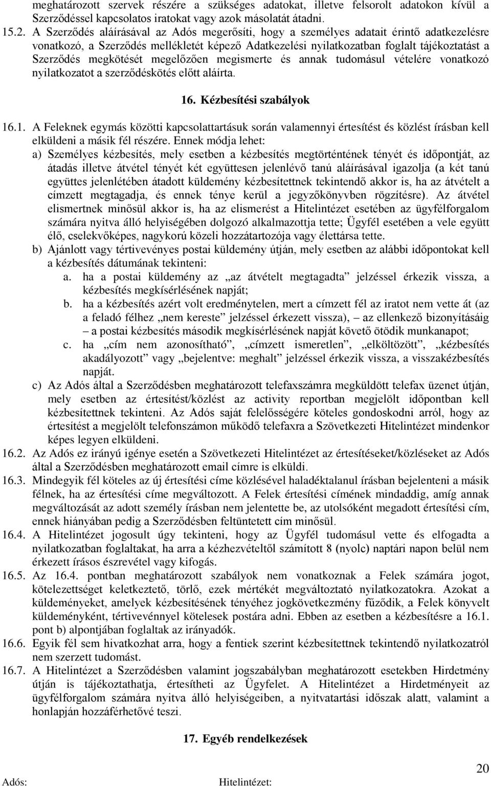 megkötését megelőzően megismerte és annak tudomásul vételére vonatkozó nyilatkozatot a szerződéskötés előtt aláírta. 16