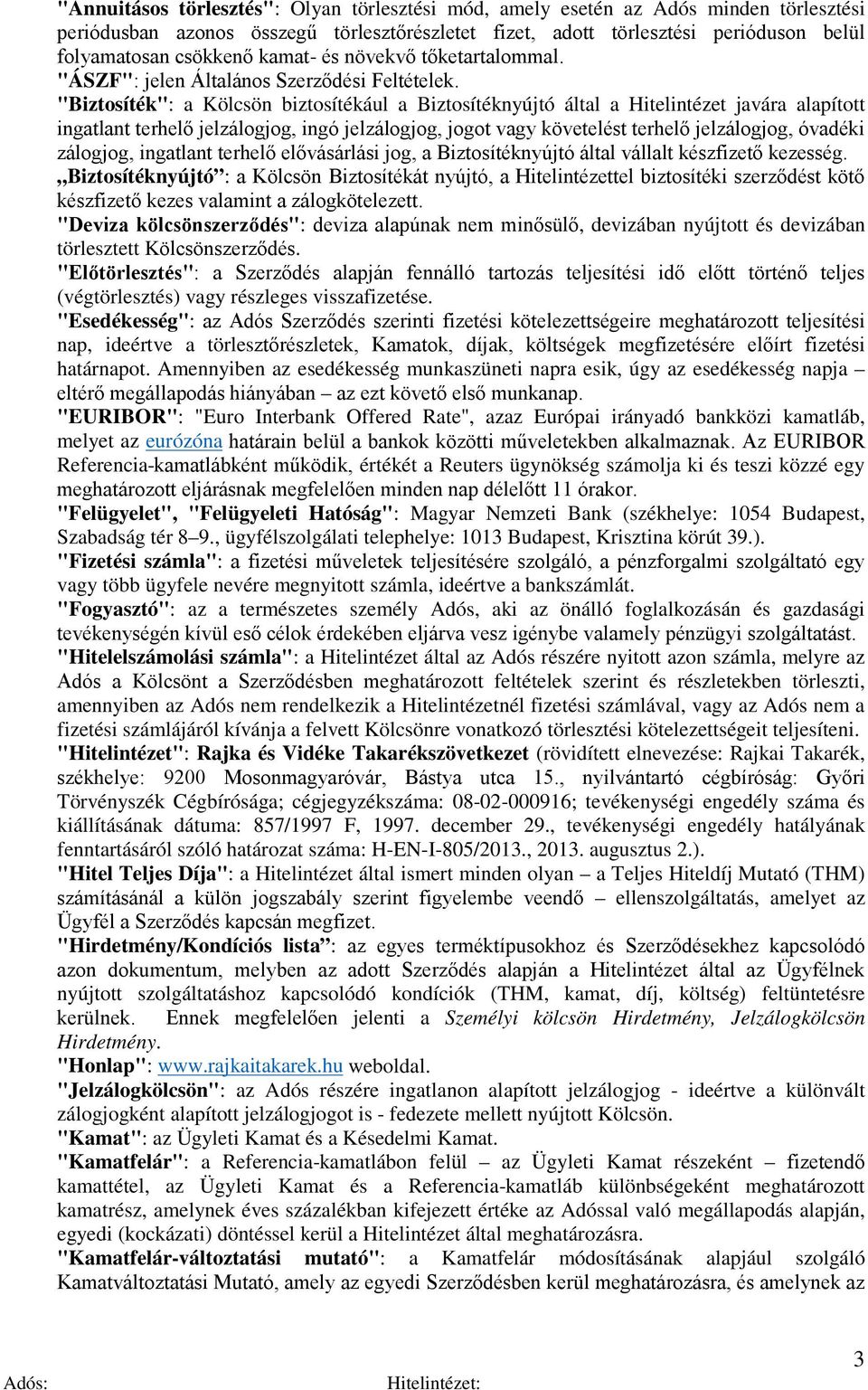 "Biztosíték": a Kölcsön biztosítékául a Biztosítéknyújtó által a Hitelintézet javára alapított ingatlant terhelő jelzálogjog, ingó jelzálogjog, jogot vagy követelést terhelő jelzálogjog, óvadéki