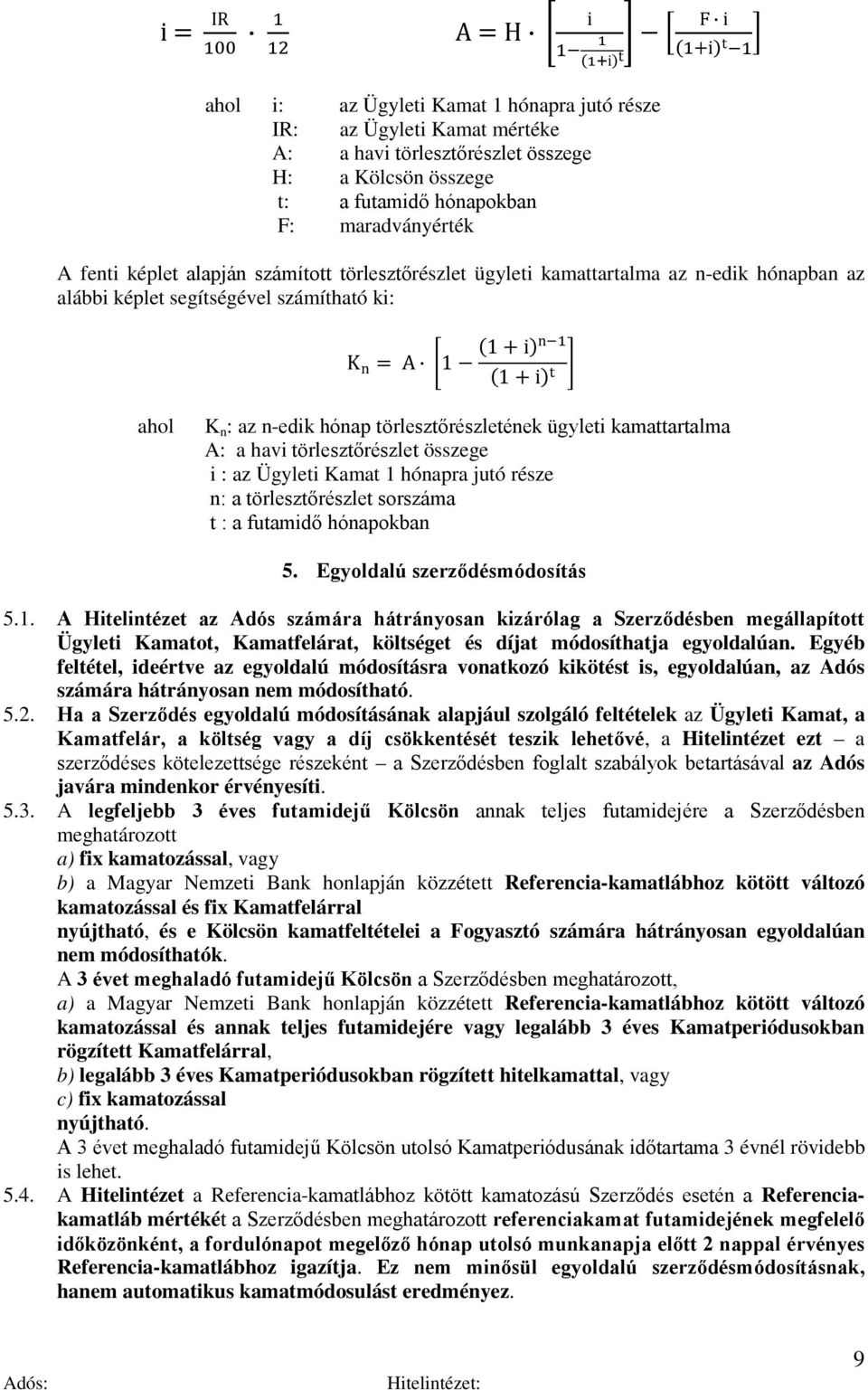 ahol K n : az n-edik hónap törlesztőrészletének ügyleti kamattartalma A: a havi törlesztőrészlet összege i : az Ügyleti Kamat 1 hónapra jutó része n: a törlesztőrészlet sorszáma t : a futamidő