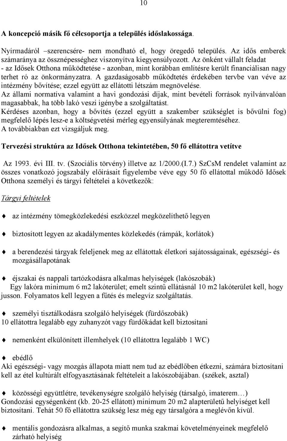 Az önként vállalt feladat - az Idősek Otthona működtetése - azonban, mint korábban említésre került financiálisan nagy terhet ró az önkormányzatra.