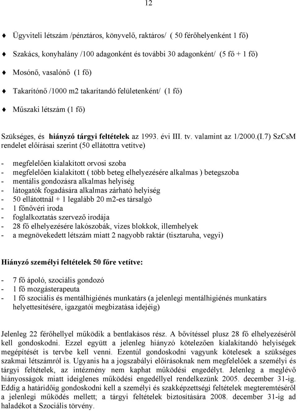 7) SzCsM rendelet előírásai szerint (50 ellátottra vetítve) - megfelelően kialakított orvosi szoba - megfelelően kialakított ( több beteg elhelyezésére alkalmas ) betegszoba - mentális gondozásra