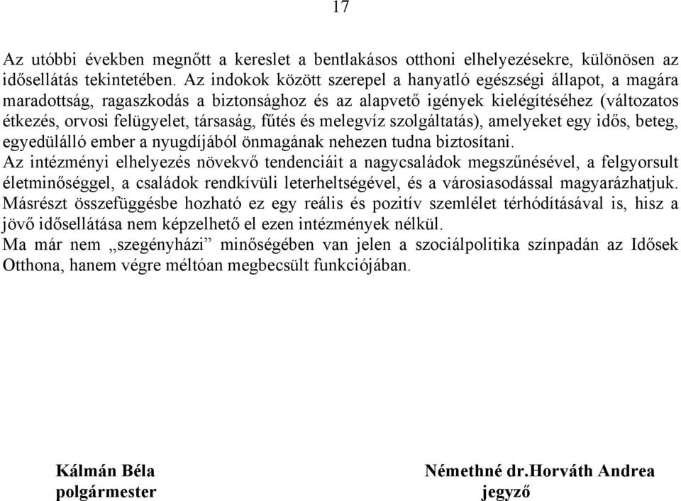 és melegvíz szolgáltatás), amelyeket egy idős, beteg, egyedülálló ember a nyugdíjából önmagának nehezen tudna biztosítani.