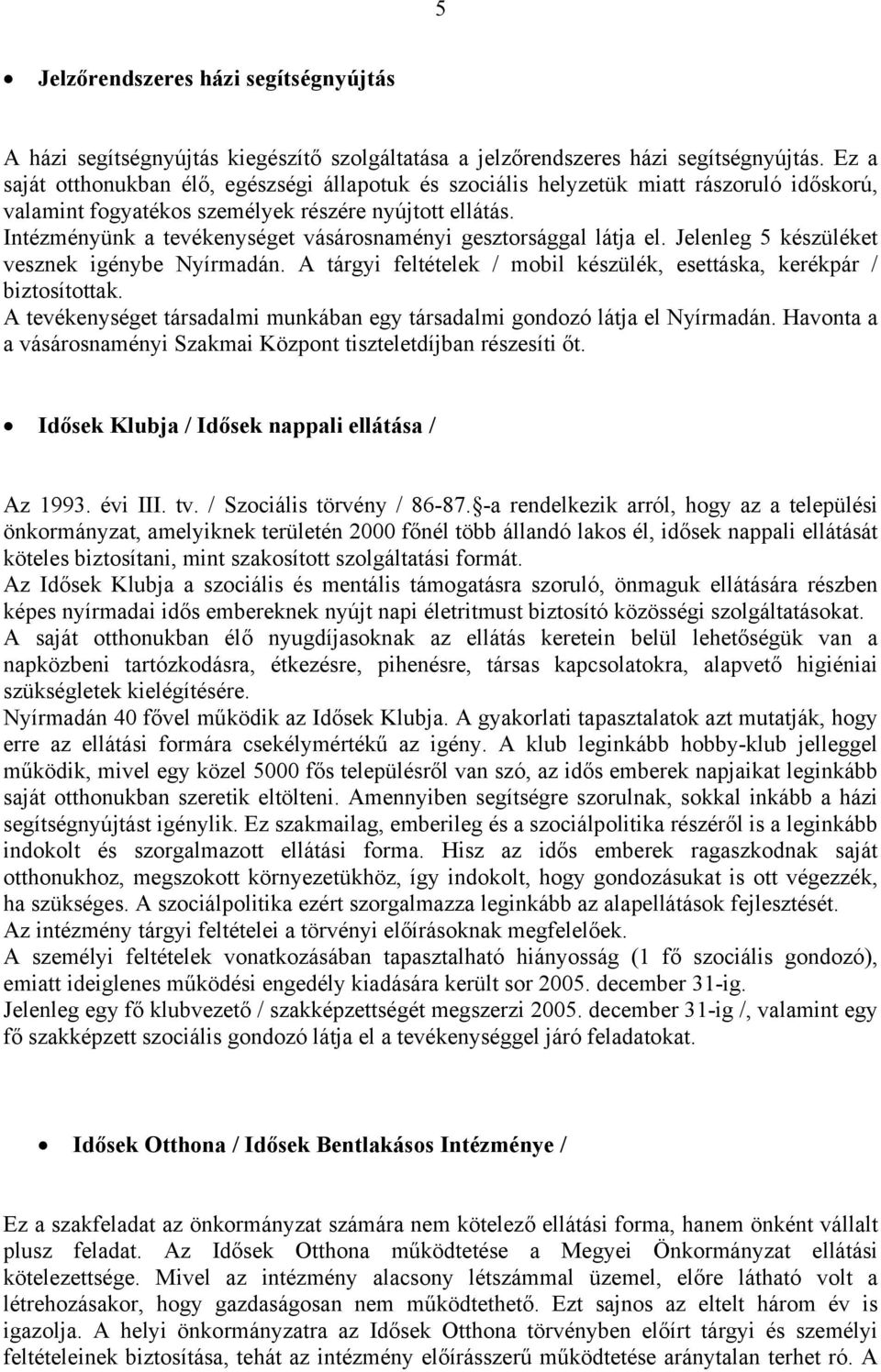 Intézményünk a tevékenységet vásárosnaményi gesztorsággal látja el. Jelenleg 5 készüléket vesznek igénybe Nyírmadán. A tárgyi feltételek / mobil készülék, esettáska, kerékpár / biztosítottak.