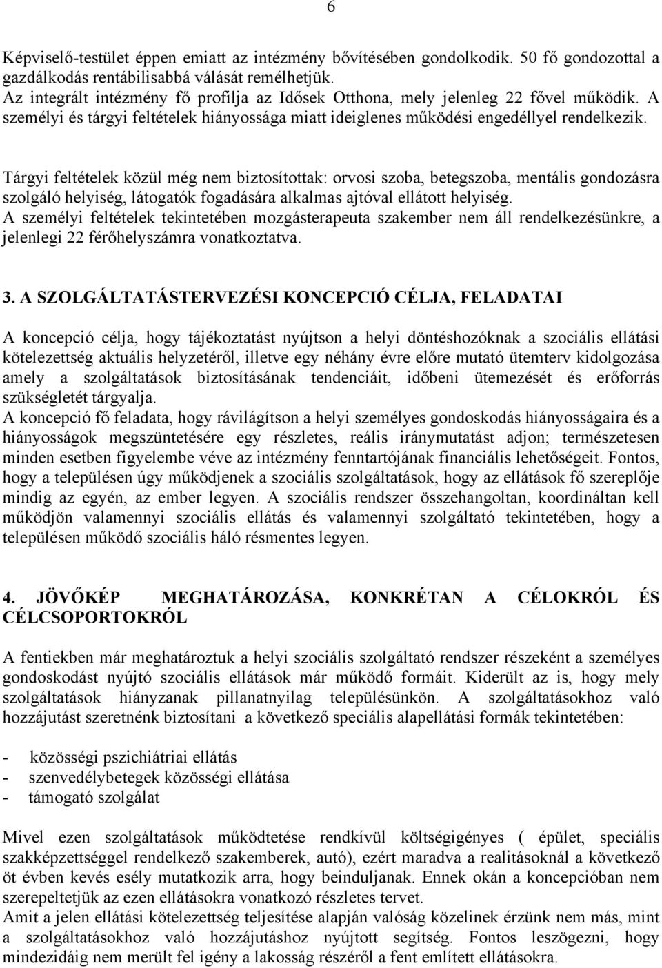 Tárgyi feltételek közül még nem biztosítottak: orvosi szoba, betegszoba, mentális gondozásra szolgáló helyiség, látogatók fogadására alkalmas ajtóval ellátott helyiség.