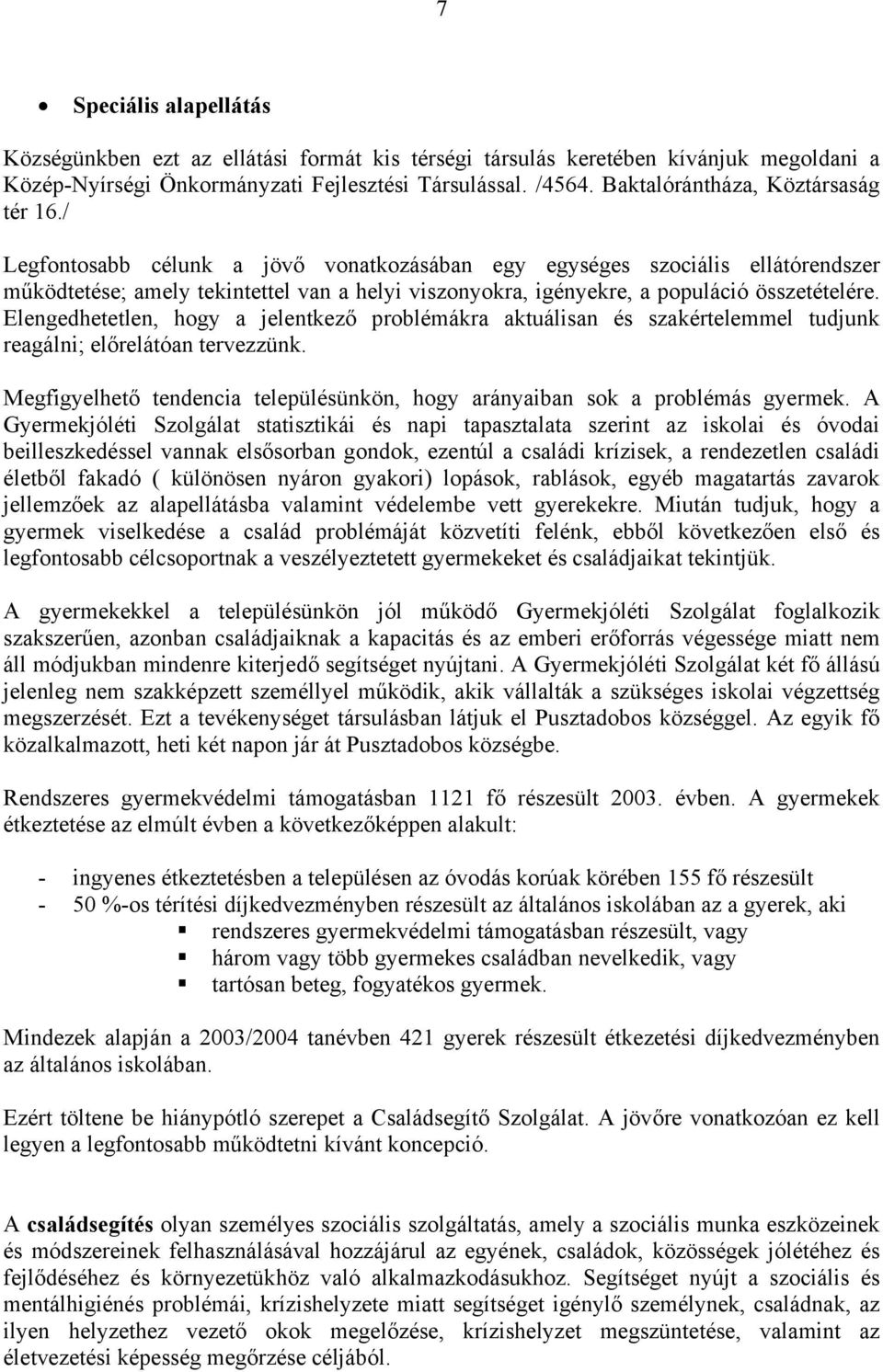 / Legfontosabb célunk a jövő vonatkozásában egy egységes szociális ellátórendszer működtetése; amely tekintettel van a helyi viszonyokra, igényekre, a populáció összetételére.