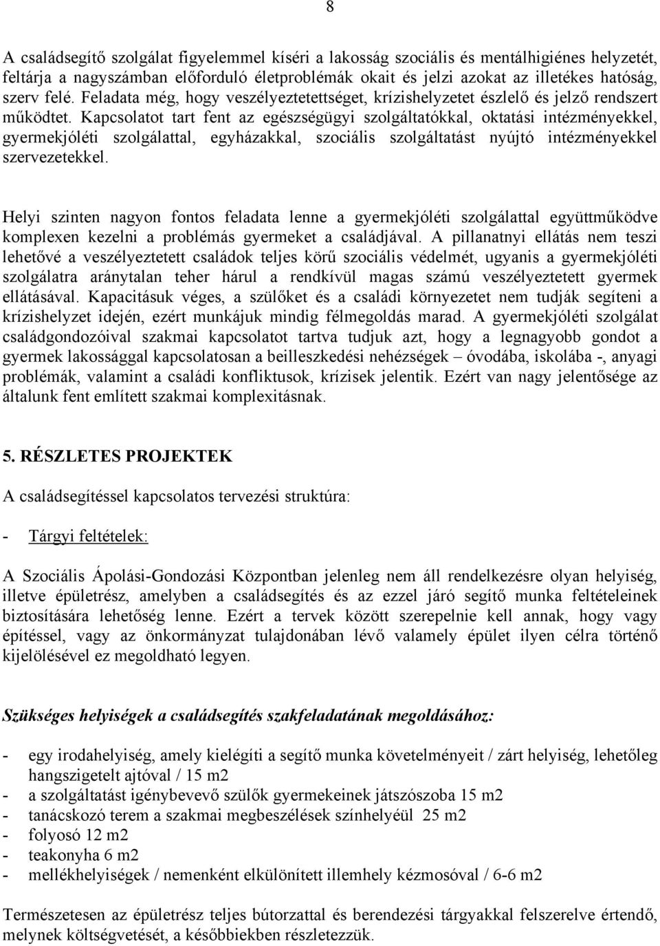 Kapcsolatot tart fent az egészségügyi szolgáltatókkal, oktatási intézményekkel, gyermekjóléti szolgálattal, egyházakkal, szociális szolgáltatást nyújtó intézményekkel szervezetekkel.