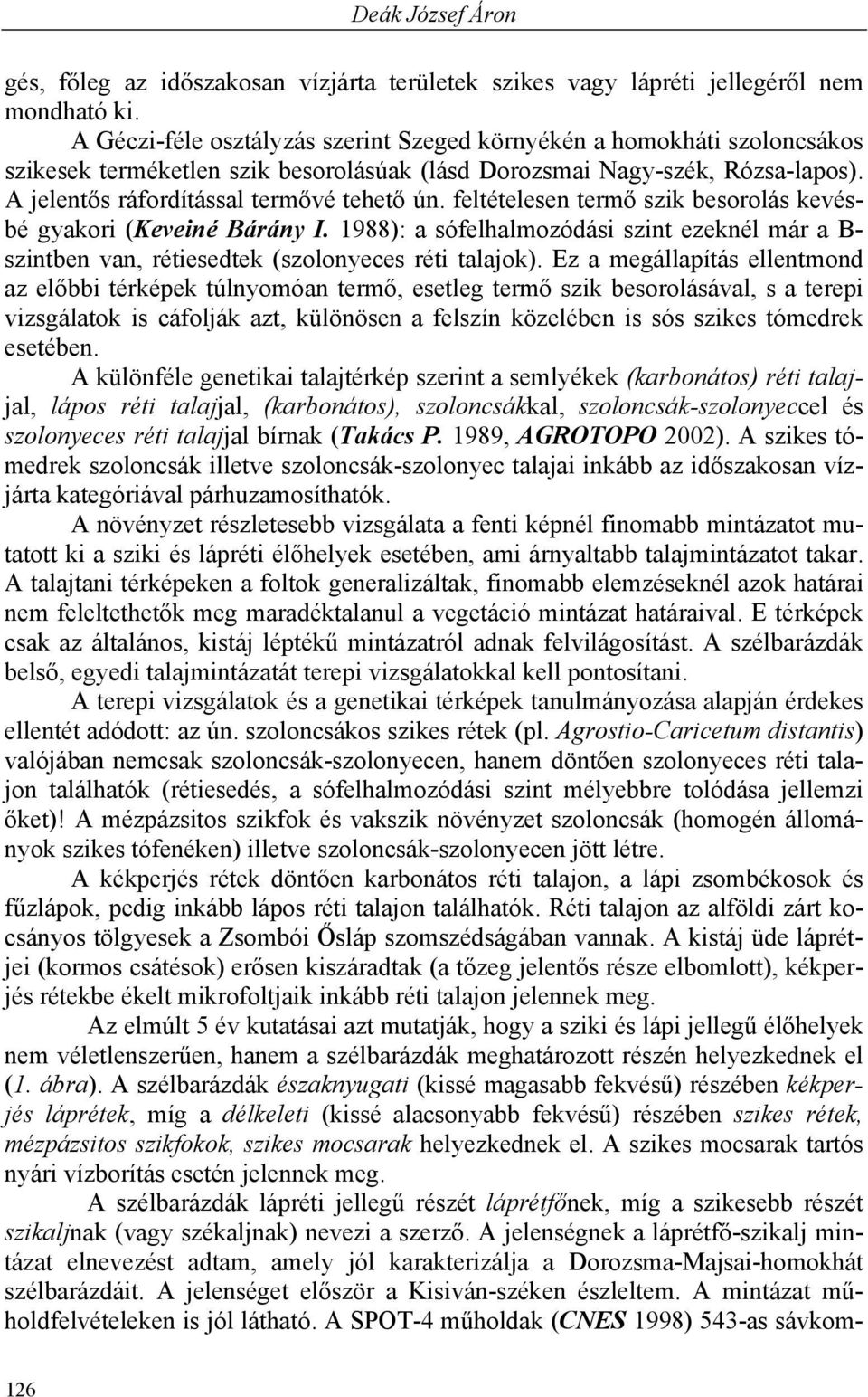 feltételesen termő szik besorolás kevésbé gyakori (Keveiné Bárány I. 1988): a sófelhalmozódási szint ezeknél már a B- szintben van, rétiesedtek (szolonyeces réti talajok).