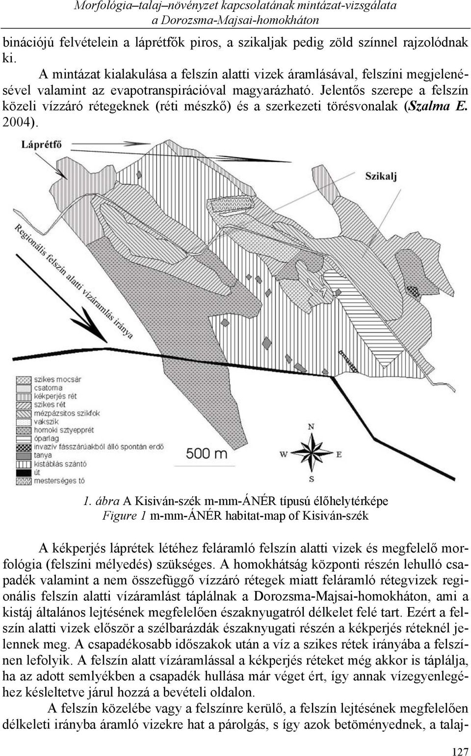 Jelentős szerepe a felszín közeli vízzáró rétegeknek (réti mészkő) és a szerkezeti törésvonalak (Szalma E. 2004). 1.