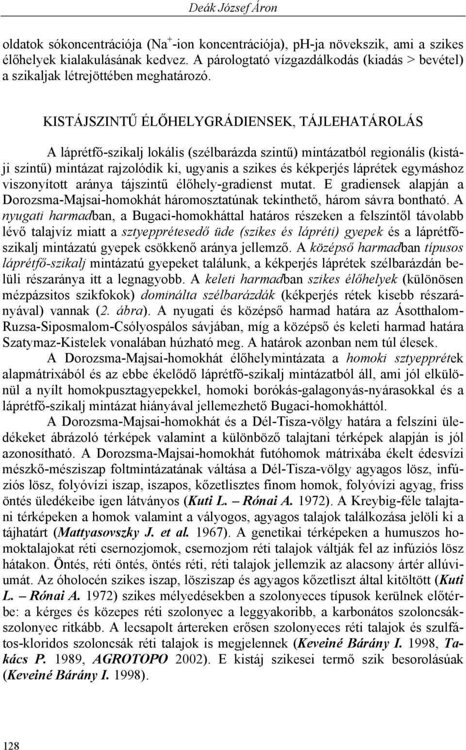 KISTÁJSZINTŰ ÉLŐHELYGRÁDIENSEK, TÁJLEHATÁROLÁS A láprétfő-szikalj lokális (szélbarázda szintű) mintázatból regionális (kistáji szintű) mintázat rajzolódik ki, ugyanis a szikes és kékperjés láprétek