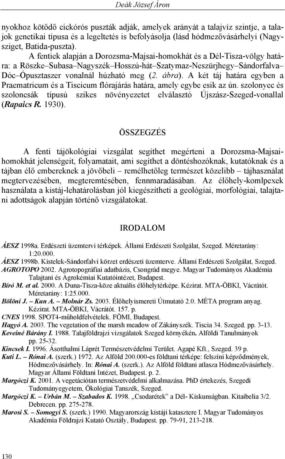 ábra). A két táj határa egyben a Praematricum és a Tiscicum flórajárás határa, amely egybe esik az ún. szolonyec és szoloncsák típusú szikes növényezetet elválasztó Újszász-Szeged-vonallal (Rapaics R.