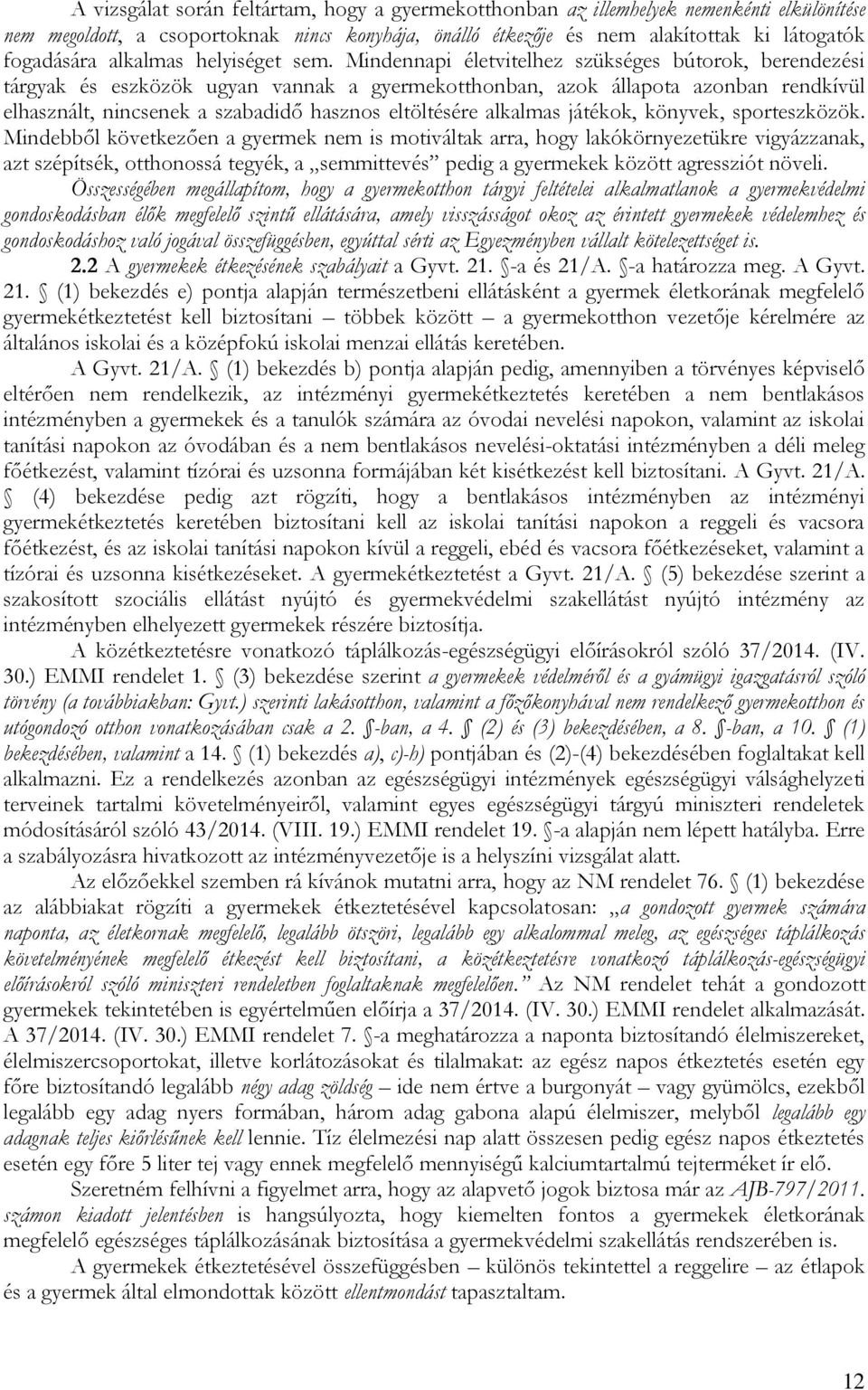 Mindennapi életvitelhez szükséges bútorok, berendezési tárgyak és eszközök ugyan vannak a gyermekotthonban, azok állapota azonban rendkívül elhasznált, nincsenek a szabadidő hasznos eltöltésére