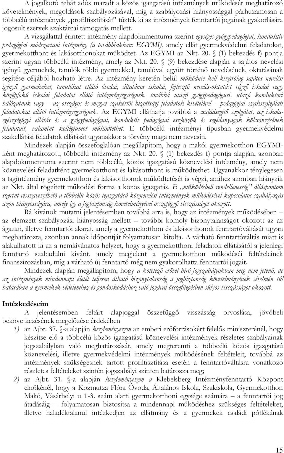 A vizsgálattal érintett intézmény alapdokumentuma szerint egységes gyógypedagógiai, konduktív pedagógiai módszertani intézmény (a továbbiakban: EGYMI), amely ellát gyermekvédelmi feladatokat,