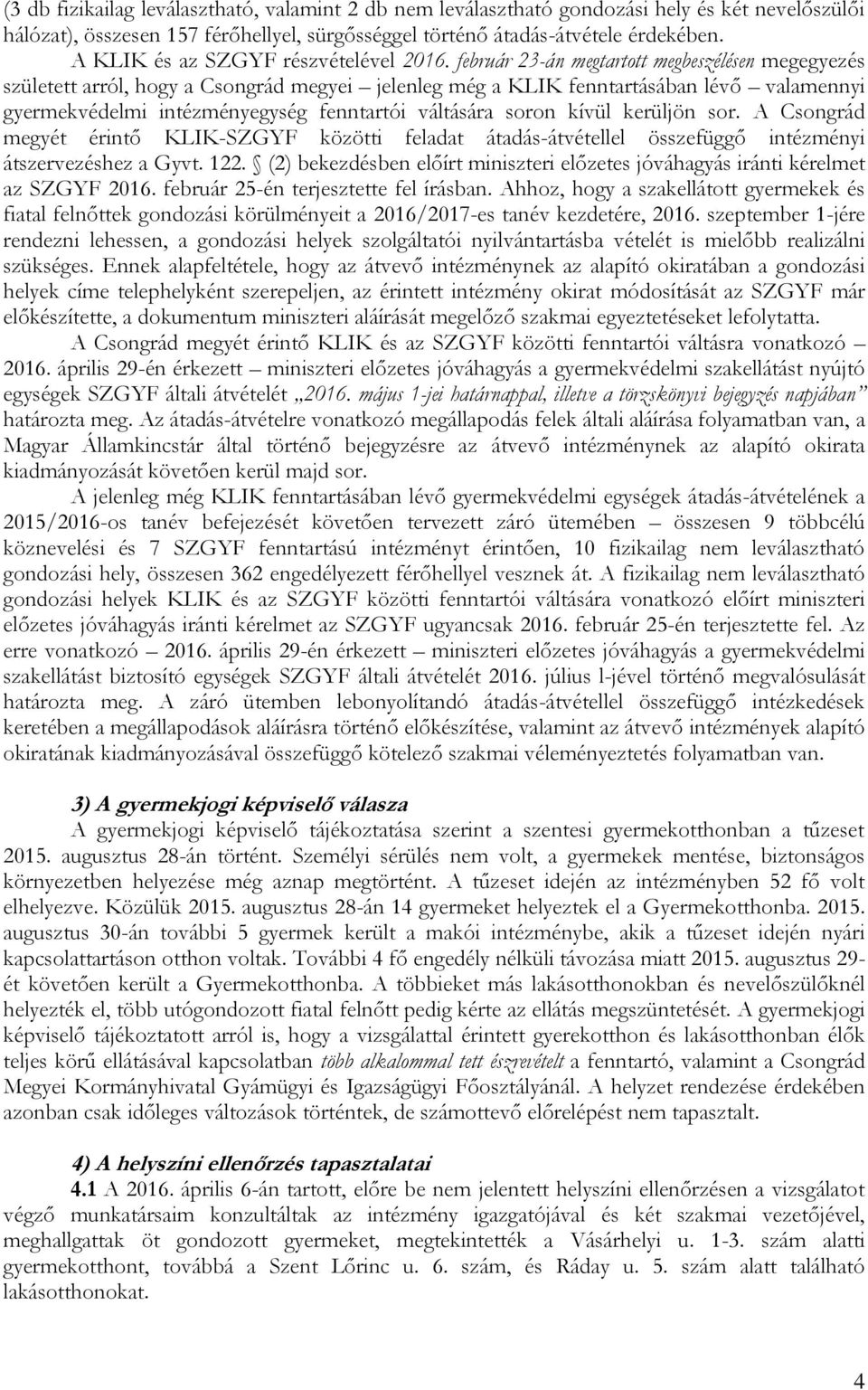 február 23-án megtartott megbeszélésen megegyezés született arról, hogy a Csongrád megyei jelenleg még a KLIK fenntartásában lévő valamennyi gyermekvédelmi intézményegység fenntartói váltására soron