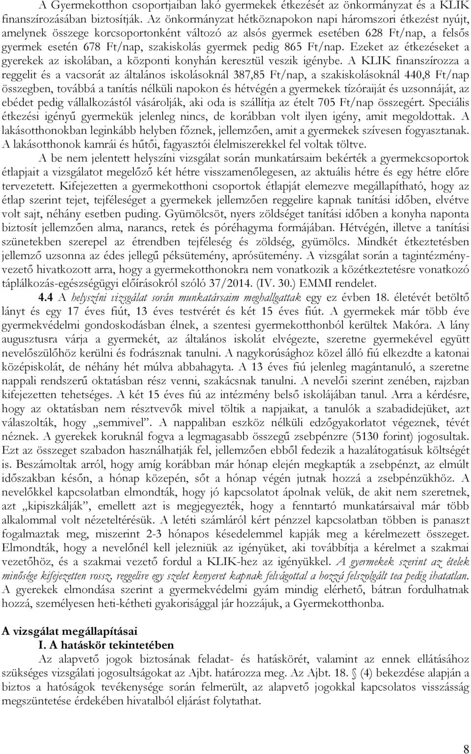 pedig 865 Ft/nap. Ezeket az étkezéseket a gyerekek az iskolában, a központi konyhán keresztül veszik igénybe.