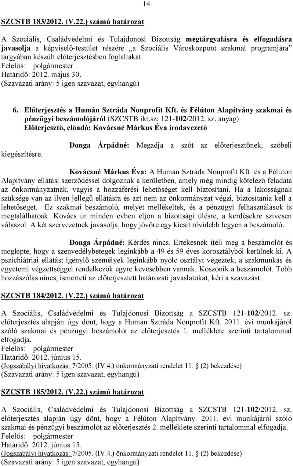 készült előterjesztésben foglaltakat. Felelős: polgármester Határidő: 2012. május 30. (Szavazati arány: 5 igen szavazat, egyhangú) 6. Előterjesztés a Humán Sztráda Nonprofit Kft.