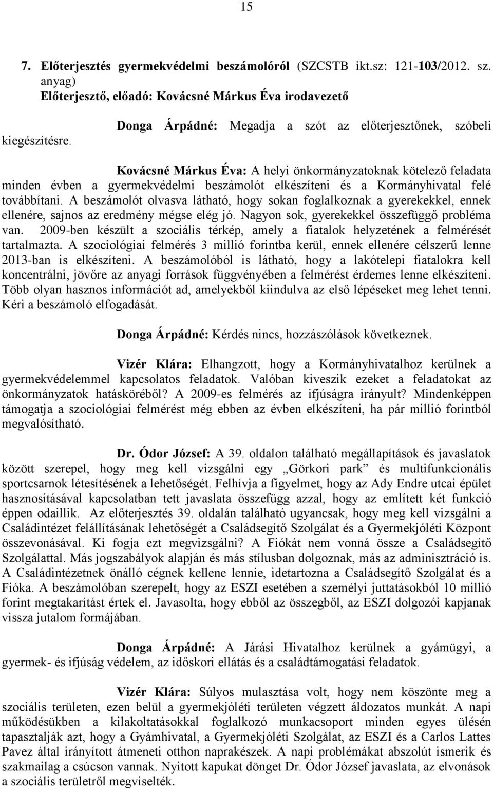 felé továbbítani. A beszámolót olvasva látható, hogy sokan foglalkoznak a gyerekekkel, ennek ellenére, sajnos az eredmény mégse elég jó. Nagyon sok, gyerekekkel összefüggő probléma van.