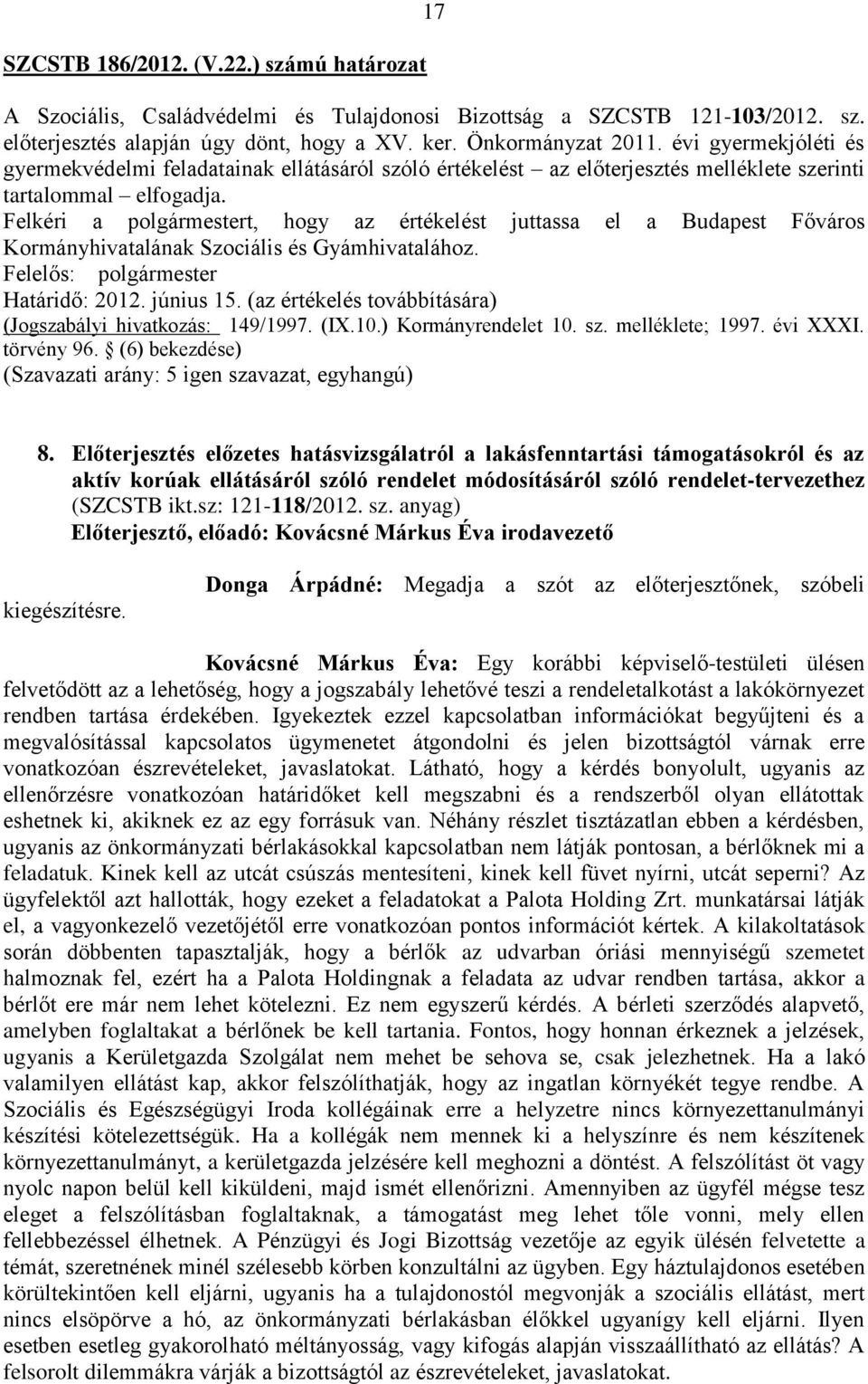 Felkéri a polgármestert, hogy az értékelést juttassa el a Budapest Főváros Kormányhivatalának Szociális és Gyámhivatalához. Felelős: polgármester Határidő: 2012. június 15.