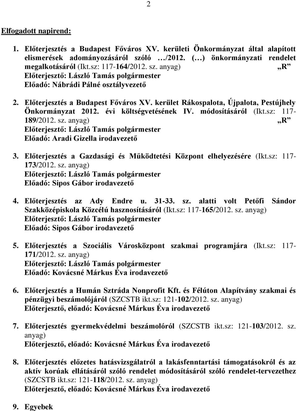 módosításáról (Ikt.sz: 117-189/2012. sz. anyag) R Előadó: Aradi Gizella irodavezető 3. Előterjesztés a Gazdasági és Működtetési Központ elhelyezésére (Ikt.sz: 117-173/2012. sz. anyag) Előadó: Sipos Gábor irodavezető 4.