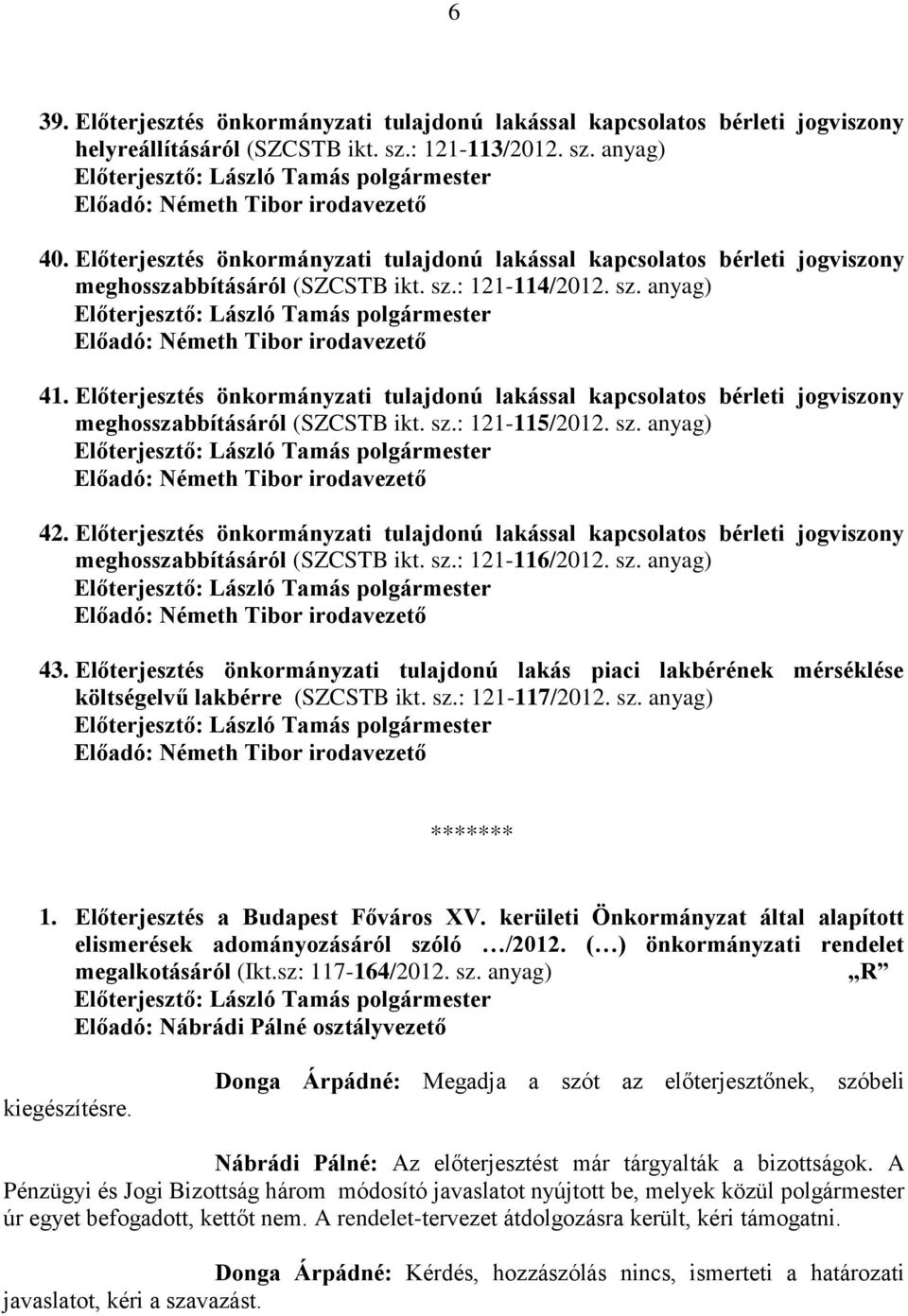 Előterjesztés önkormányzati tulajdonú lakással kapcsolatos bérleti jogviszony meghosszabbításáról (SZCSTB ikt. sz.: 121-115/2012. sz. anyag) 42.