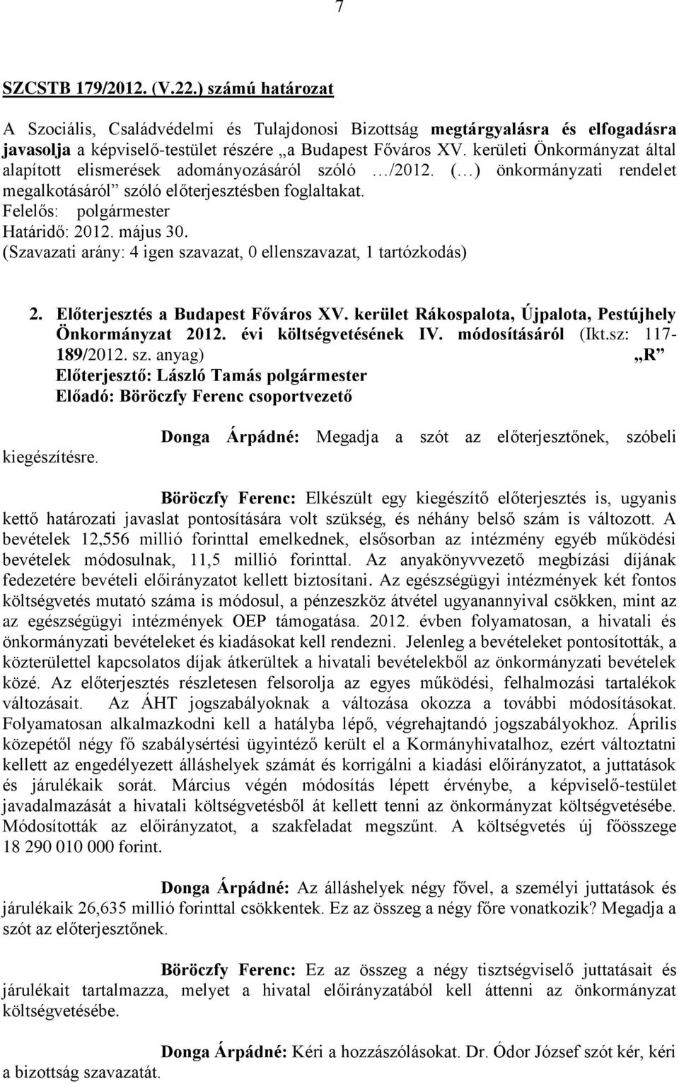 május 30. (Szavazati arány: 4 igen szavazat, 0 ellenszavazat, 1 tartózkodás) 2. Előterjesztés a Budapest Főváros XV. kerület Rákospalota, Újpalota, Pestújhely Önkormányzat 2012.