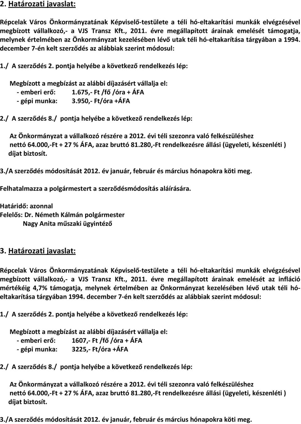 december 7-én kelt szerződés az alábbiak szerint módosul: - emberi erő: 1.675,- Ft /fő/óra + ÁFA - gépi munka: 3.950,- Ft/óra +ÁFA Felhatalmazza a polgármestert a szerződésmódosítás aláírására.