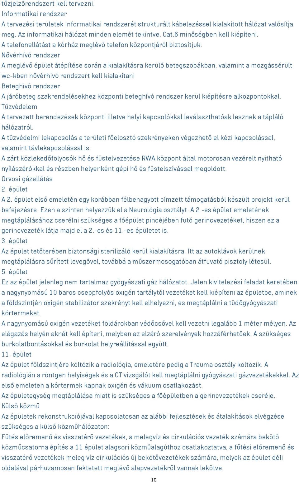 Nővérhívó rendszer A meglévő épület átépítése során a kialakításra kerülő betegszobákban, valamint a mozgássérült wc-kben nővérhívó rendszert kell kialakítani Beteghívó rendszer A járóbeteg
