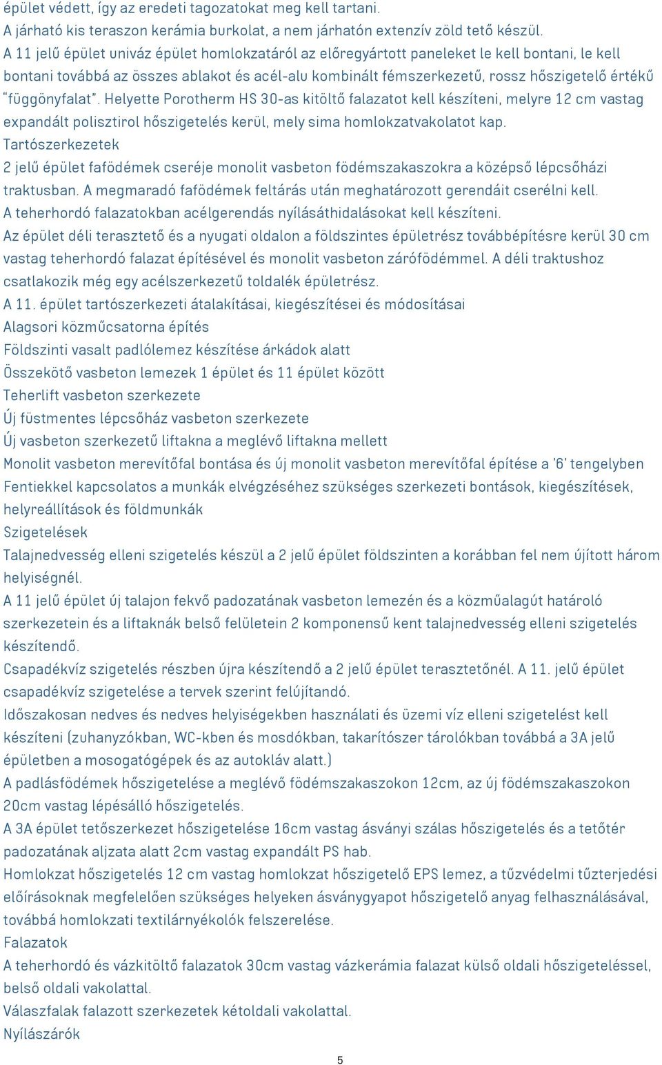 függönyfalat. Helyette Porotherm HS 30-as kitöltő falazatot kell készíteni, melyre 12 cm vastag expandált polisztirol hőszigetelés kerül, mely sima homlokzatvakolatot kap.