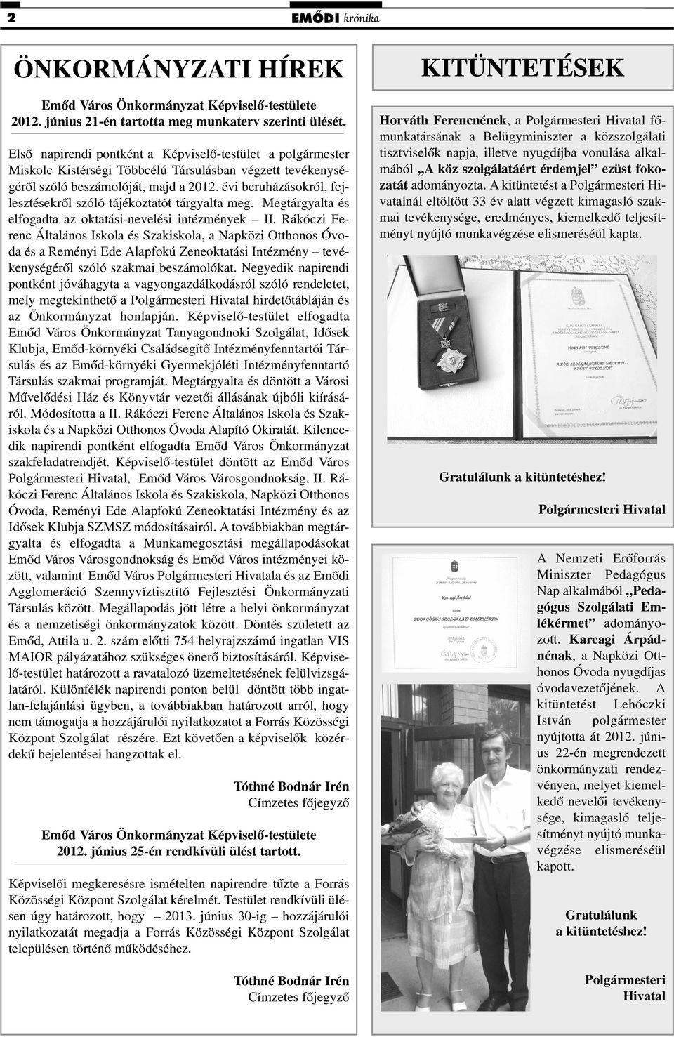 évi beruházásokról, fejlesztésekrõl szóló tájékoztatót tárgyalta meg. Megtárgyalta és elfogadta az oktatási-nevelési intézmények II.