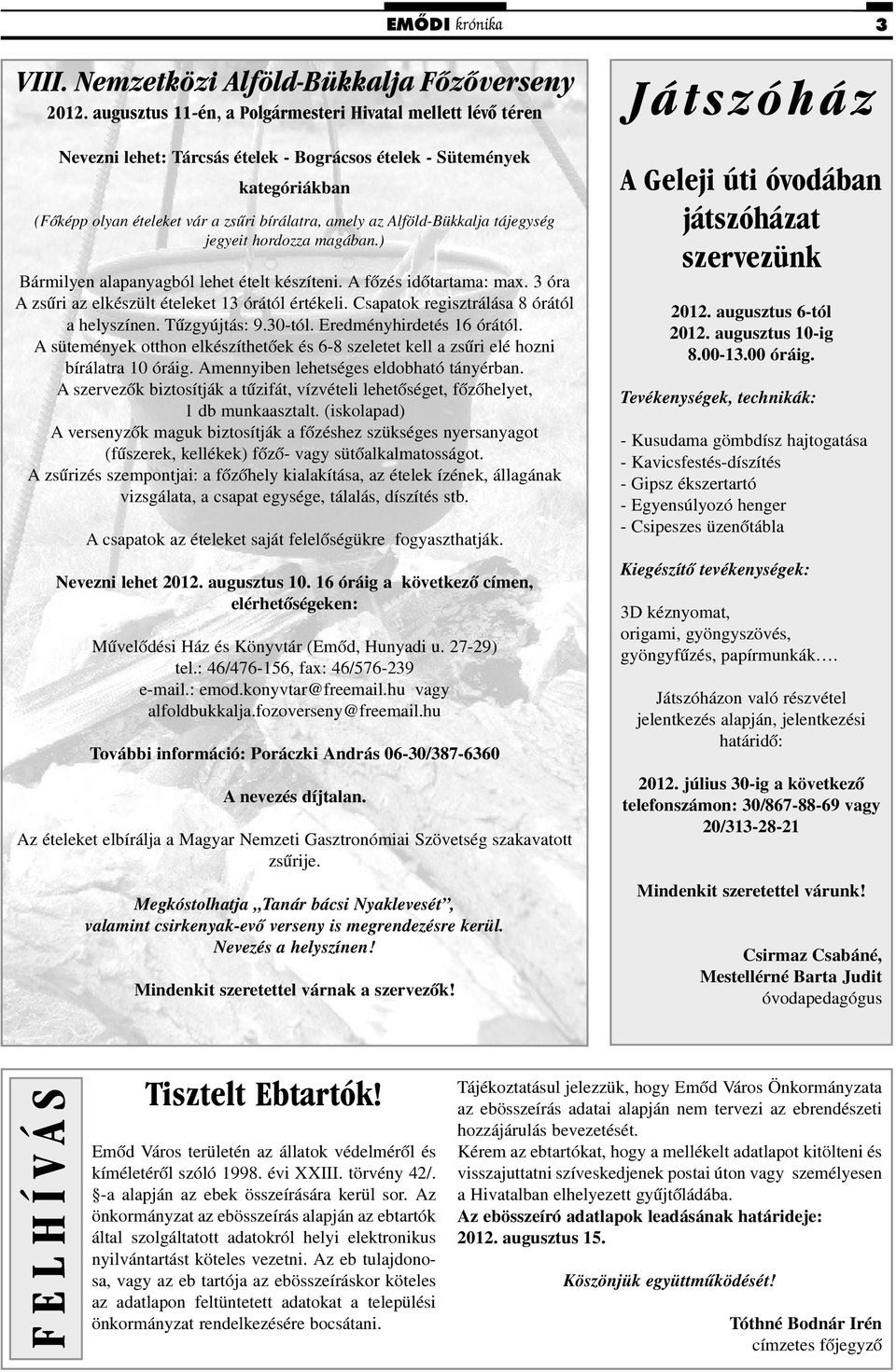 Alföld-Bükkalja tájegység jegyeit hordozza magában.) Bármilyen alapanyagból lehet ételt készíteni. A fõzés idõtartama: max. 3 óra A zsûri az elkészült ételeket 13 órától értékeli.