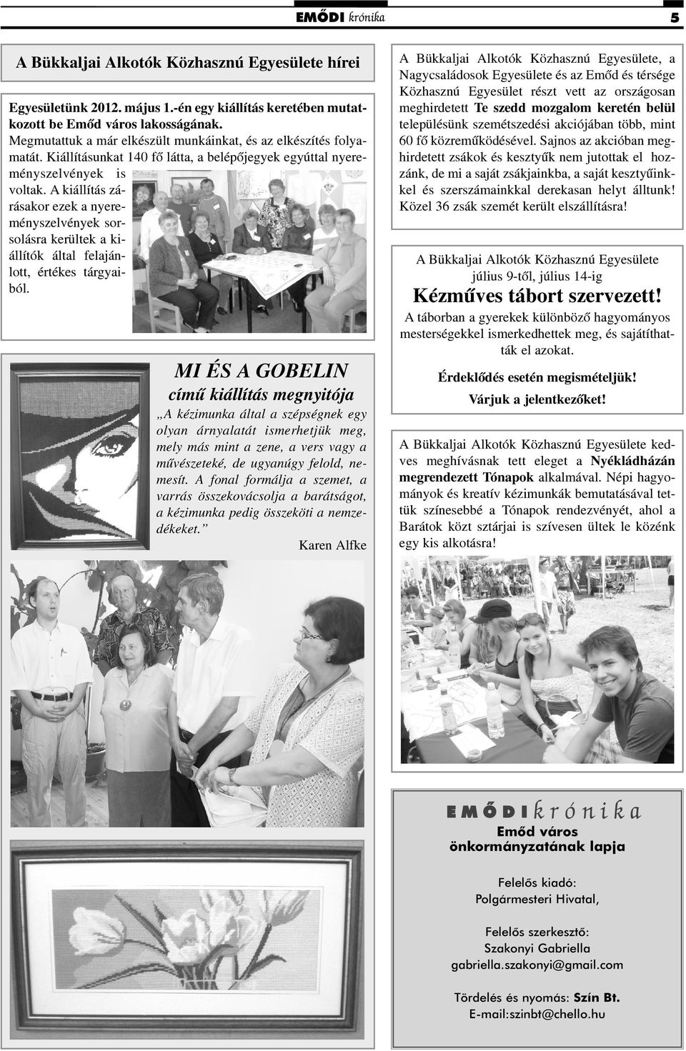 A kiállítás zárásakor ezek a nyereményszelvények sorsolásra kerültek a kiállítók által felajánlott, értékes tárgyaiból.