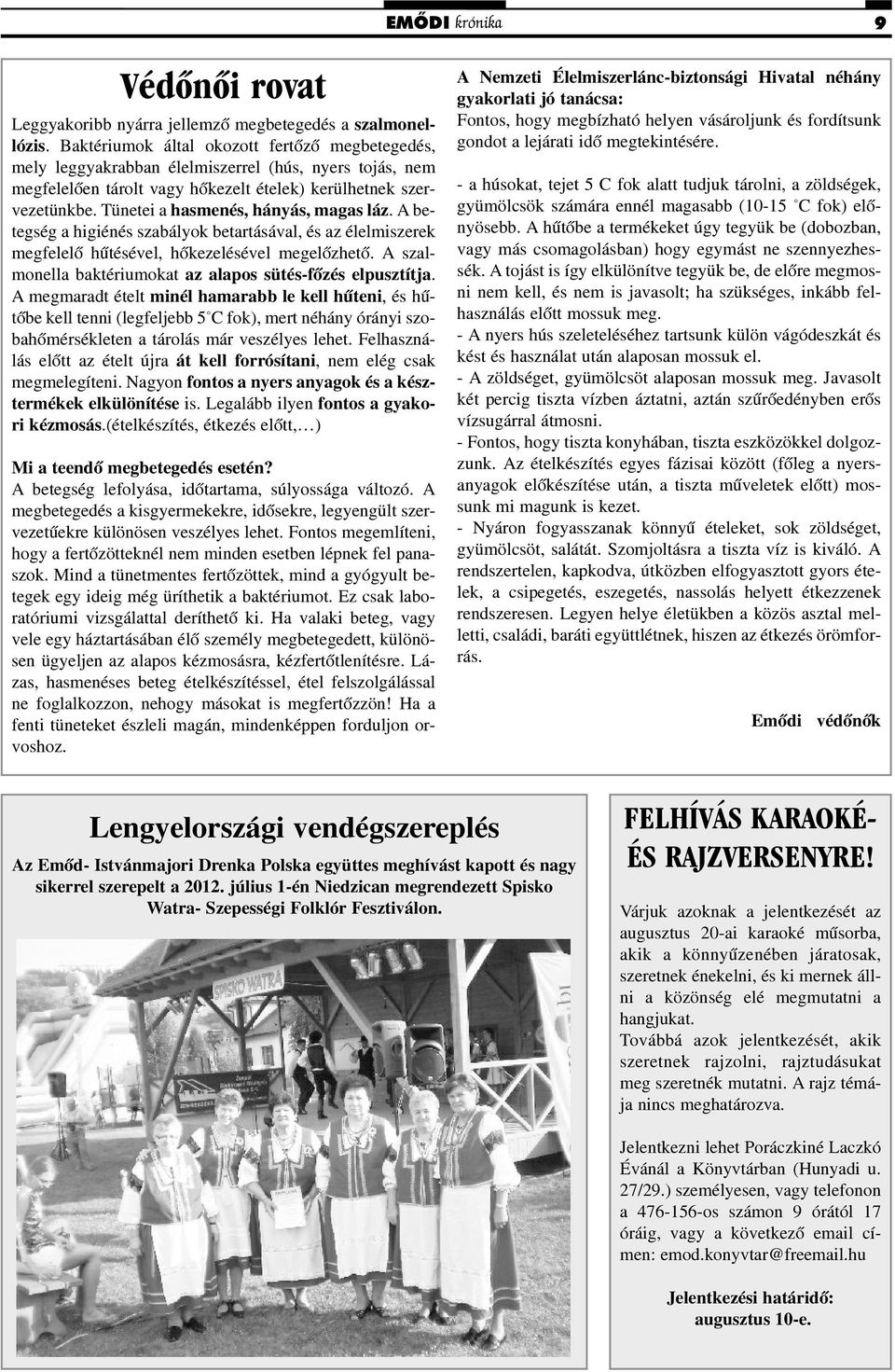 Tünetei a hasmenés, hányás, magas láz. A betegség a higiénés szabályok betartásával, és az élelmiszerek megfelelõ hûtésével, hõkezelésével megelõzhetõ.