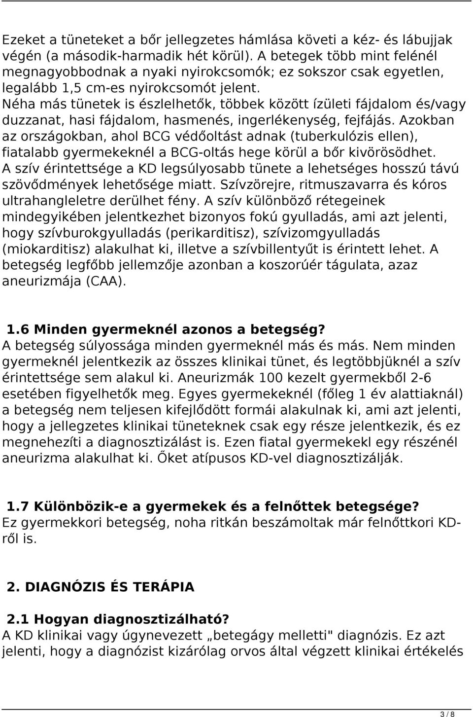 Néha más tünetek is észlelhetők, többek között ízületi fájdalom és/vagy duzzanat, hasi fájdalom, hasmenés, ingerlékenység, fejfájás.