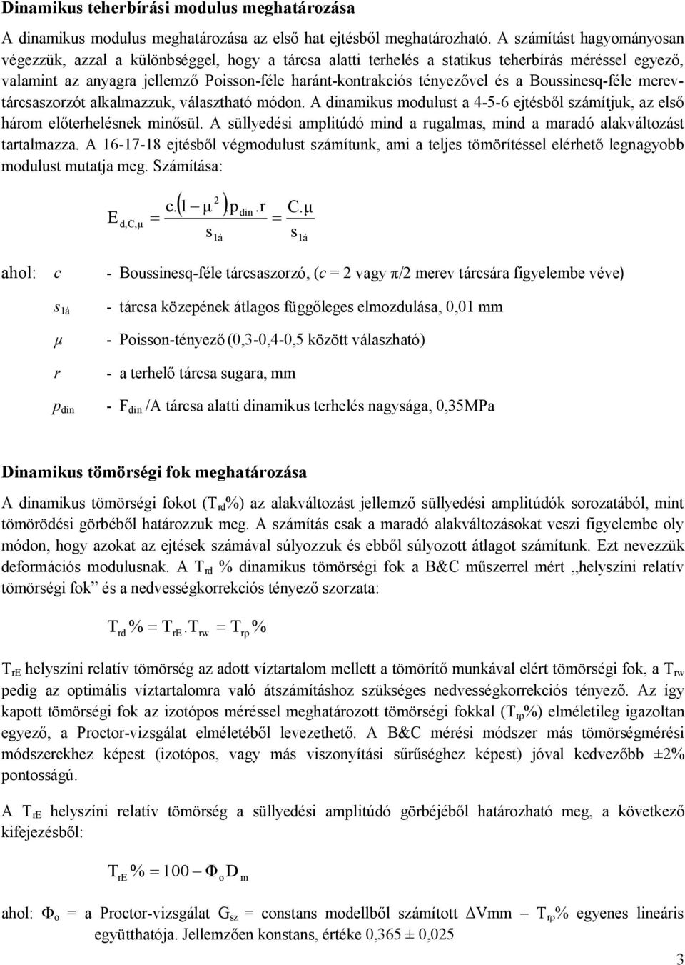 és a Boussinesq-féle merevtárcsaszorzót alkalmazzuk, választható módon. A dinamikus modulust a 4-5-6 ejtésből számítjuk, az első három előterhelésnek minősül.