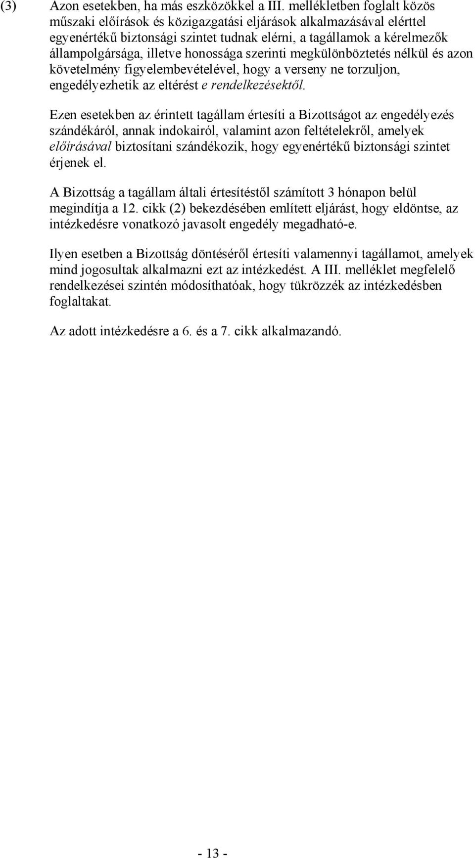 honossága szerinti megkülönböztetés nélkül és azon követelmény figyelembevételével, hogy a verseny ne torzuljon, engedélyezhetik az eltérést e rendelkezésektıl.