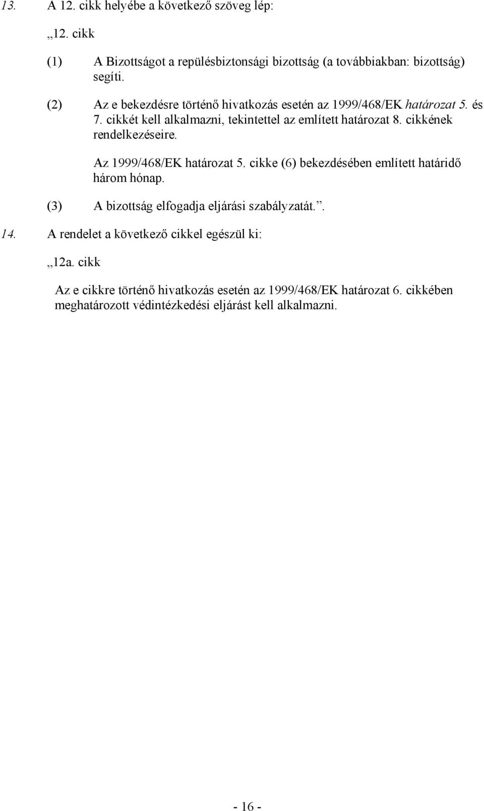 cikkének rendelkezéseire. Az 1999/468/EK határozat 5. cikke (6) bekezdésében említett határidı három hónap. (3) A bizottság elfogadja eljárási szabályzatát.