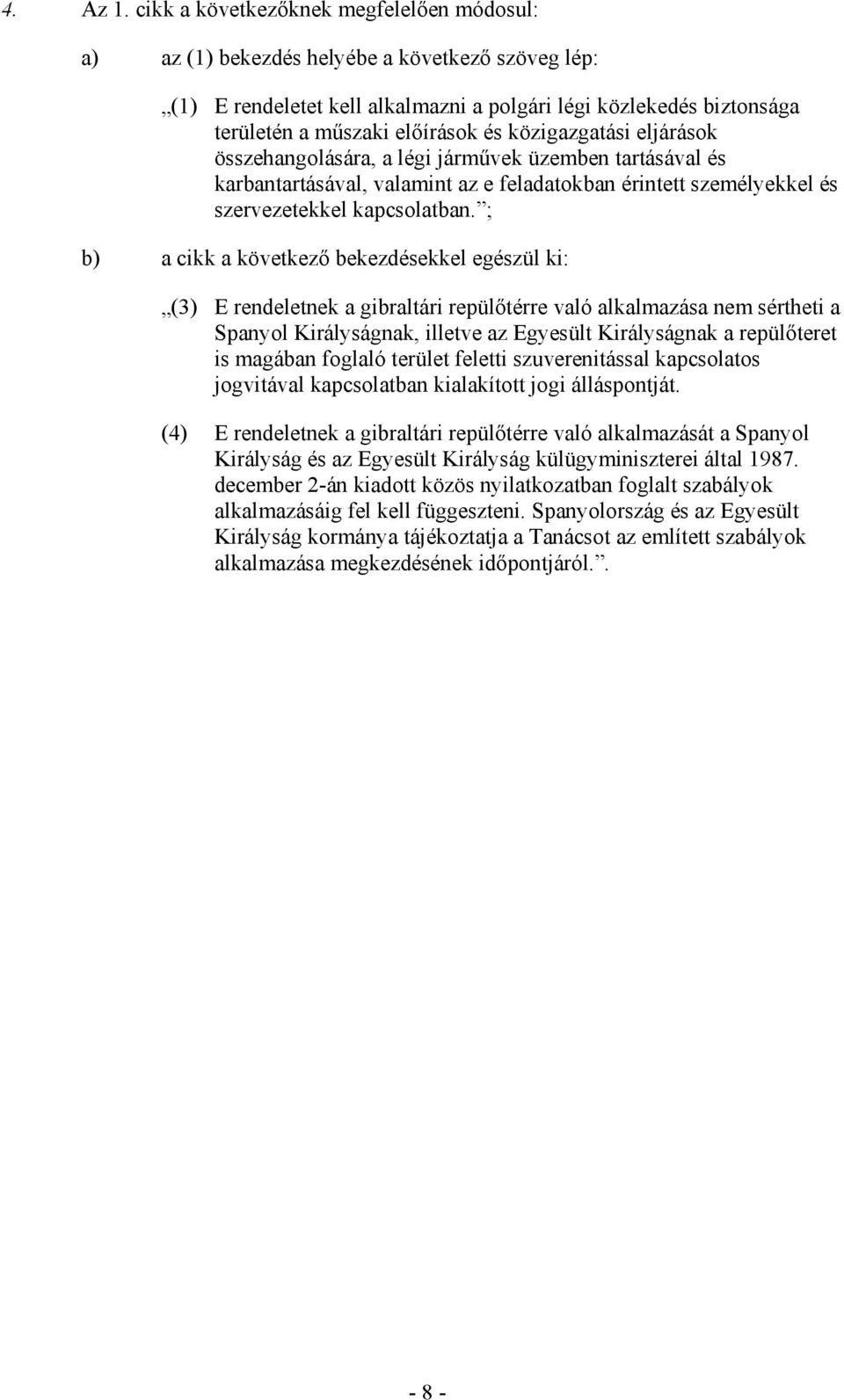 közigazgatási eljárások összehangolására, a légi jármővek üzemben tartásával és karbantartásával, valamint az e feladatokban érintett személyekkel és szervezetekkel kapcsolatban.