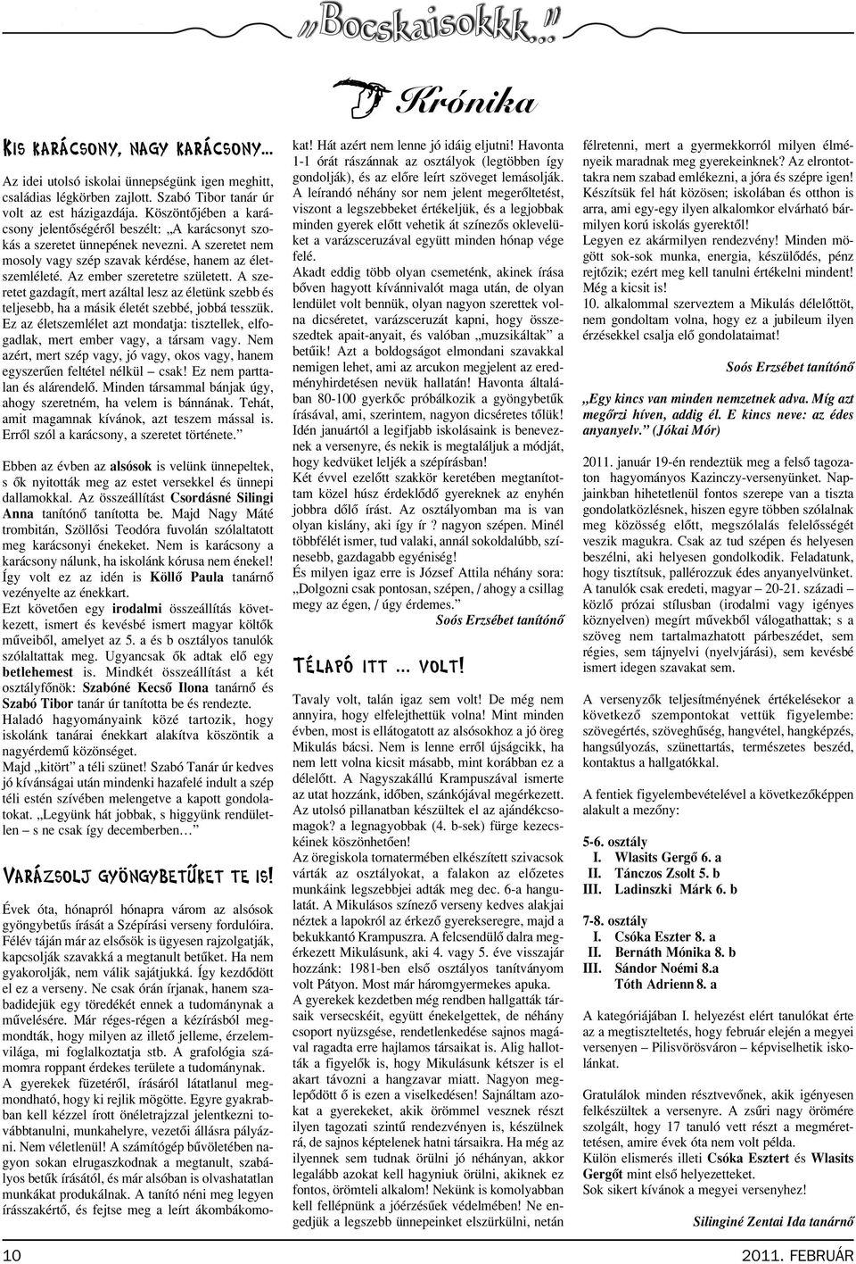 Az ember szeretetre született. A szeretet gazdagít, mert azáltal lesz az életünk szebb és teljesebb, ha a másik életét szebbé, jobbá tesszük.