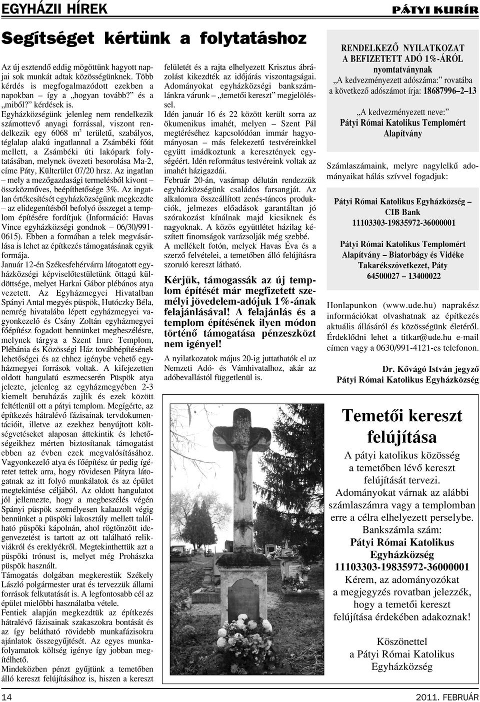 Egyházközségünk jelenleg nem rendelkezik számottevô anyagi forrással, viszont rendelkezik egy 6068 m 2 területû, szabályos, téglalap alakú ingatlannal a Zsámbéki fôút mellett, a Zsámbéki úti lakópark