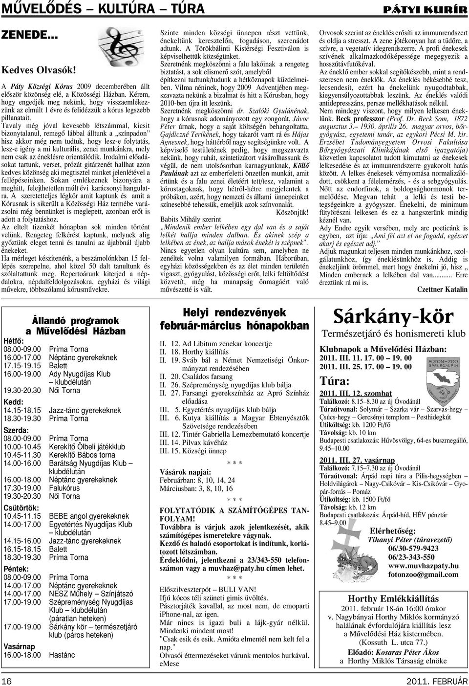 Tavaly még jóval kevesebb létszámmal, kicsit bizonytalanul, remegô lábbal álltunk a színpadon hisz akkor még nem tudtuk, hogy lesz-e folytatás, lesz-e igény a mi kulturális, zenei munkánkra, mely nem
