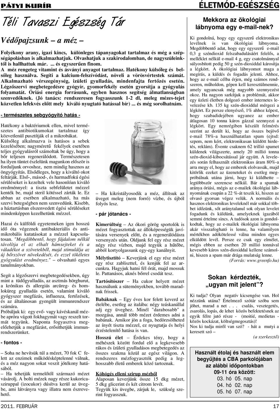 Segíti a kalcium-felszívódást, növeli a vörösvértestek számát. Alkalmazható vérszegénység, izületi gyulladás, mindenfajta fertôzés esetén.