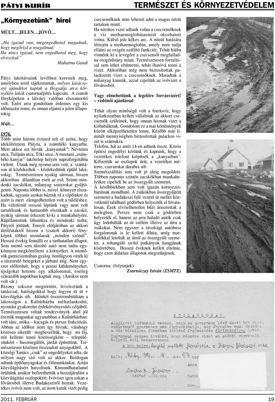 A csatolt fényképeken a látvány valóban elszomorító volt. Ezért arra gondoltam érdemes egy kis idôutazást tenni, és onnan eljutni a jelen állapotokig. Múlt 1976.