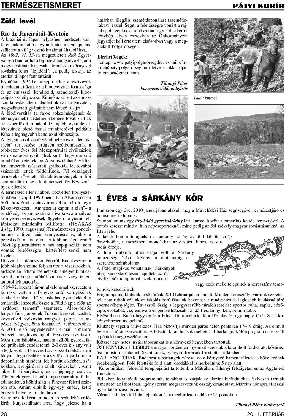 13-án megszületett Riói Egyezmény a fenntartható fejlôdést hangsúlyozta, ami megvalósíthatatlan, csak a természeti környezet rovására lehet "fejlôdni", ez pedig kizárja az eredeti állapot