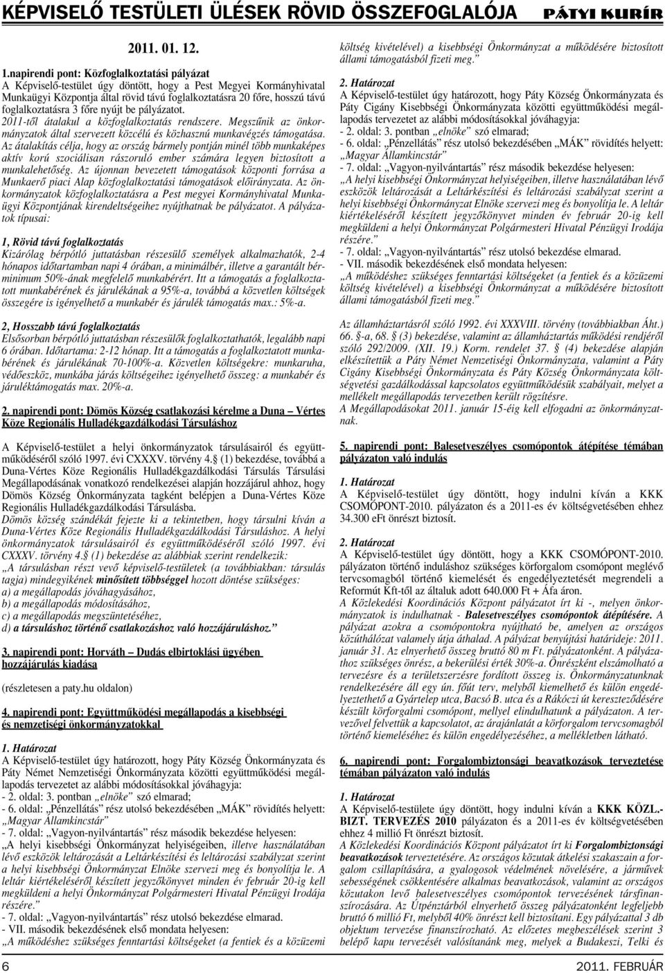 foglalkoztatásra 3 fôre nyújt be pályázatot. 2011-tôl átalakul a közfoglalkoztatás rendszere. Megszûnik az önkormányzatok által szervezett közcélú és közhasznú munkavégzés támogatása.