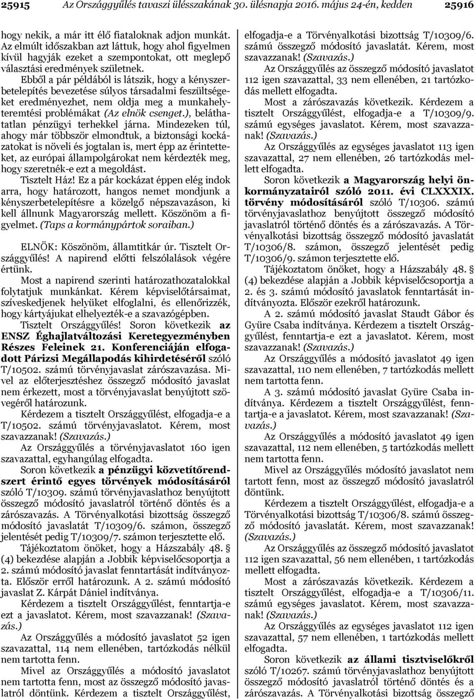 Ebből a pár példából is látszik, hogy a kényszerbetelepítés bevezetése súlyos társadalmi feszültségeket eredményezhet, nem oldja meg a munkahelyteremtési problémákat (Az elnök csenget.