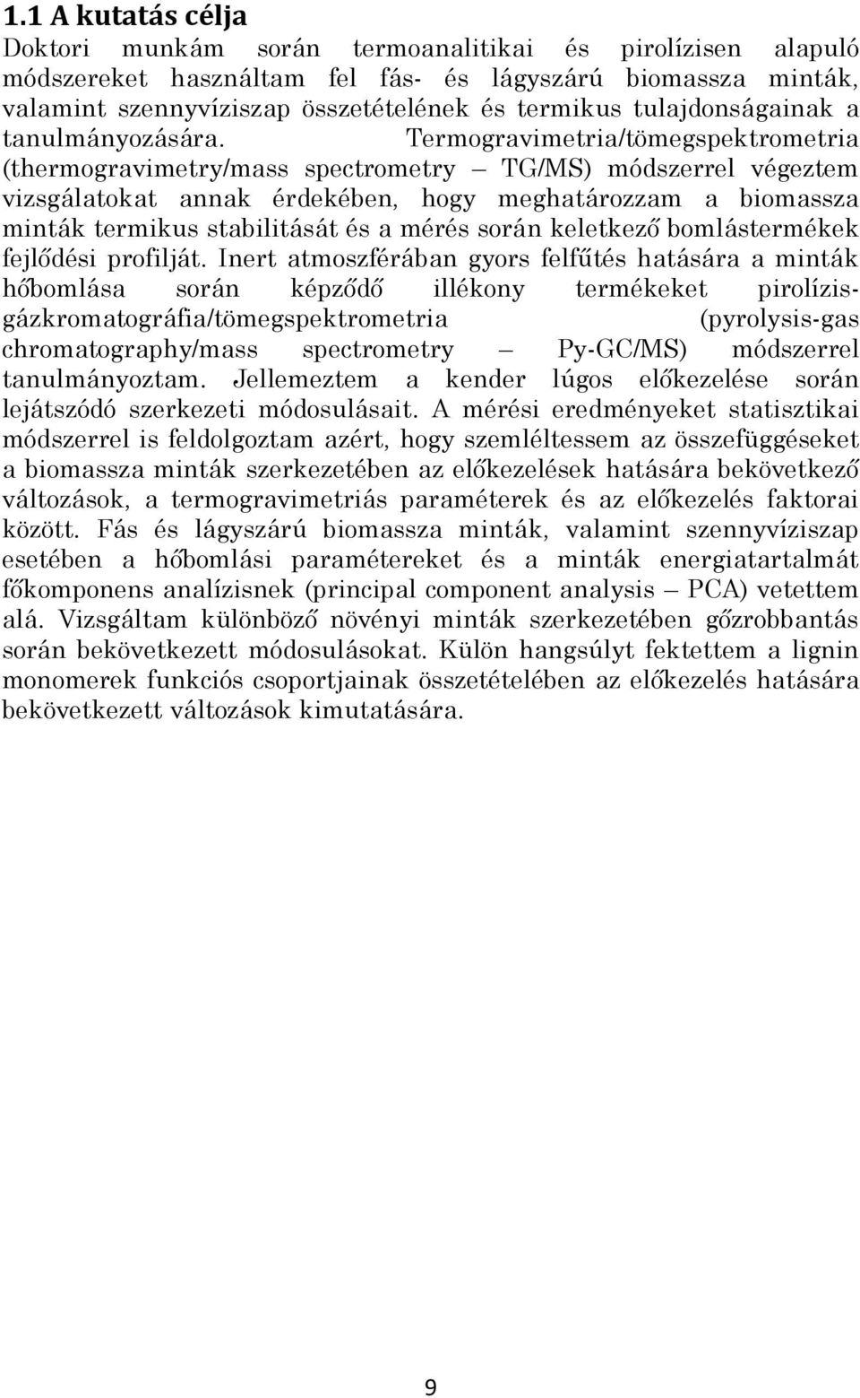 Termogravimetria/tömegspektrometria (thermogravimetry/mass spectrometry TG/MS) módszerrel végeztem vizsgálatokat annak érdekében, hogy meghatározzam a biomassza minták termikus stabilitását és a